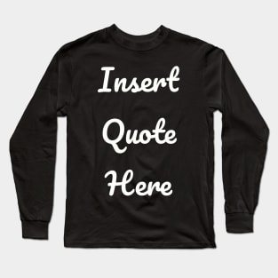 Insert Quote Here (Script) Funny T-Shirt Long Sleeve T-Shirt